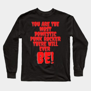 You are the most domestic punk rocker there will ever be! Funny, Cute, Punk Rock Design Long Sleeve T-Shirt